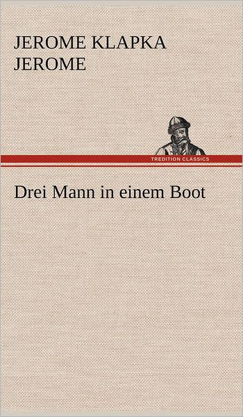 Drei Mann in Einem Boot - Jerome Klapka Jerome - Books - TREDITION CLASSICS - 9783847253143 - May 11, 2012