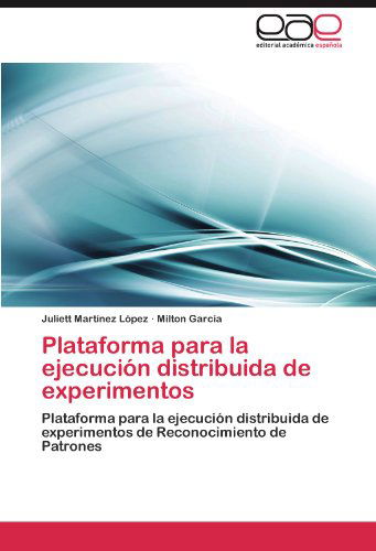 Cover for Milton García · Plataforma Para La Ejecución Distribuida De Experimentos: Plataforma Para La Ejecución Distribuida De Experimentos De Reconocimiento De Patrones (Paperback Book) [Spanish edition] (2012)