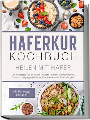 Cover for Sebastian Korporal · Haferkur Kochbuch - Heilen mit Hafer: Die leckersten Haferflocken Rezepte für mehr Wohlbefinden &amp; Vitalität und gegen Fettleber, Diabetes &amp; stille Entzündungen - inkl. Hafertage Leitfaden (Buch) (2023)