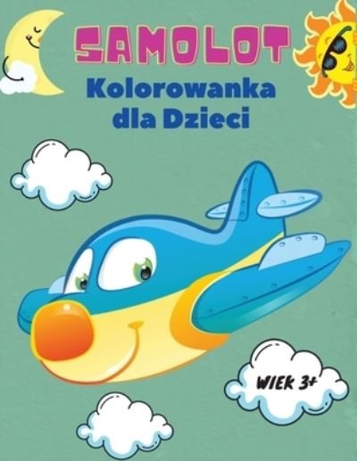 Cover for Wojciech Kownacki · Samolot Kolorowanka dla Dzieci wiek 3+: Kolorowanka Samolot dla dzieci w wieku 3+: Odkryj ro&amp;#380; norodne strony do kolorowania samolotow. (Paperback Book) (2021)