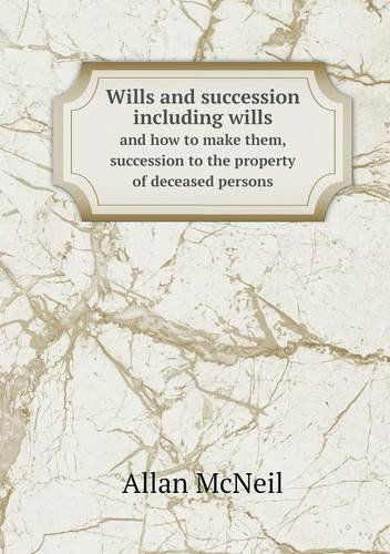Cover for Allan Mcneil · Wills and Succession Including Wills and How to Make Them, Succession to the Property of Deceased Persons (Paperback Book) (2013)