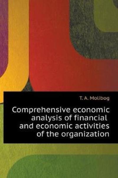Cover for T a Molibog · Comprehensive Economic Analysis of Financial and Economic Activities of the Organization (Hardcover bog) (2018)