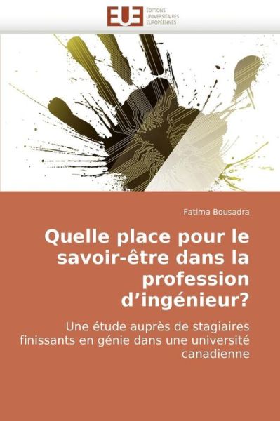 Cover for Fatima Bousadra · Quelle Place Pour Le Savoir-être Dans La Profession D'ingénieur?: Une Étude Auprès De Stagiaires Finissants en Génie Dans Une Université Canadienne (Paperback Book) [French edition] (2018)