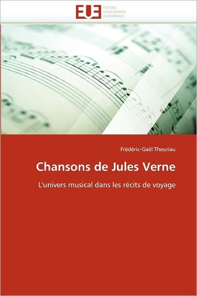 Chansons De Jules Verne: L'univers Musical Dans Les Récits De Voyage - Frédéric-gaël Theuriau - Bøker - Editions universitaires europeennes - 9786131575143 - 28. februar 2018