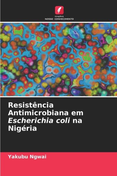 Cover for Yakubu Ngwai · Resistencia Antimicrobiana em Escherichia coli na Nigeria (Paperback Book) (2021)