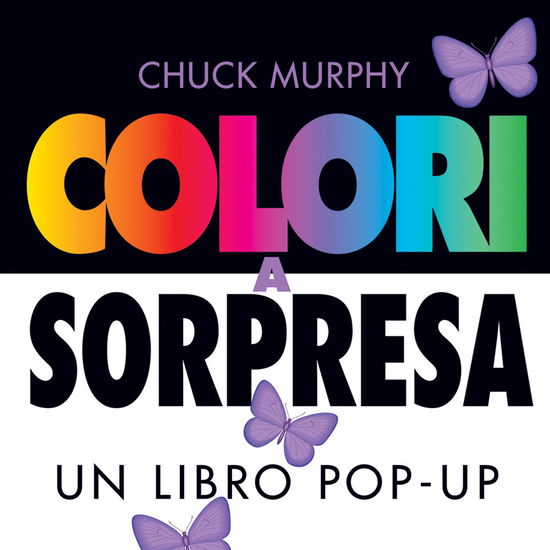 Cover for Chuck Murphy · Colori A Sorpresa. Un Libro Pop-Up. Ediz. A Colori (Book)