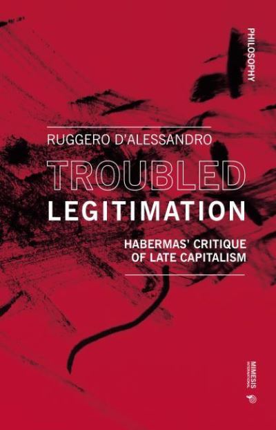 Cover for Ruggero D'Alessandro · Troubled Legitimization: Habermas' Critique of Late Capitalism - Philosophy (Paperback Book) (2021)