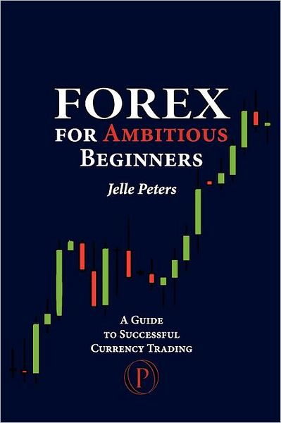 Cover for Jelle Peters · Forex for Ambitious Beginners: a Guide to Successful Currency Trading (Paperback Book) (2012)