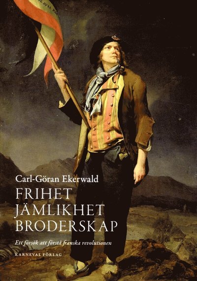 Cover for Carl-Göran Ekerwald · Frihet, jämlikhet, broderskap : ett försök att förstå franska revolutionen (Bound Book) (2013)