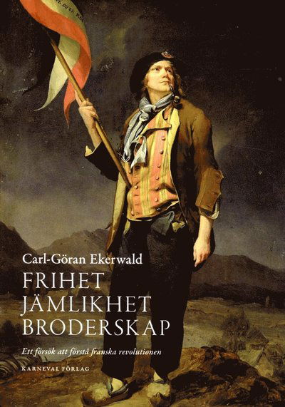 Cover for Carl-Göran Ekerwald · Frihet, jämlikhet, broderskap : ett försök att förstå franska revolutionen (Gebundesens Buch) (2013)