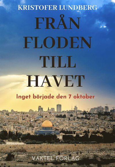 Cover for Kristofer Lundberg · Från floden till havet : inget började den 7 oktober (Hardcover Book) (2024)