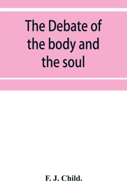 The debate of the body and the soul - F J Child - Kirjat - Alpha Edition - 9789353952143 - maanantai 16. joulukuuta 2019