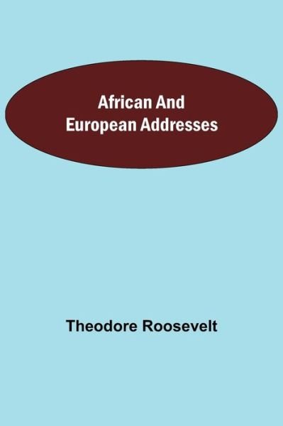 Cover for Theodore Roosevelt · African and European Addresses (Paperback Bog) (2021)