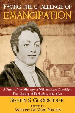 Facing the Challenge of Emancipation: A Study of the Ministry of William Hart Coleridge, First Bishop of Barbados, 1824-1842 - Sehon S. Goodridge - Books - Canoe Press - 9789766530143 - April 25, 2014