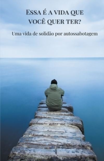 Cover for Tiago Zoia · Essa e a vida que voce quer ter? Uma vida de solidao por autossabotagem. (Paperback Bog) (2019)