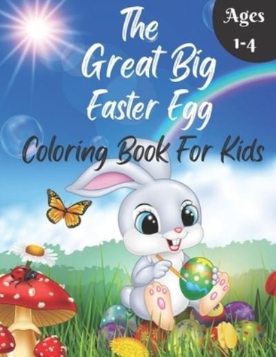 Cover for Babu, Jarif, MD · The Great Big Easter Egg Coloring Book for Kids Ages 1-4: Great Big Printed Coloring Book For Cutting Out For Easter With Easy And Big Patterns. ... Eggs And Relax In Your Preschool (Paperback Bog) (2022)