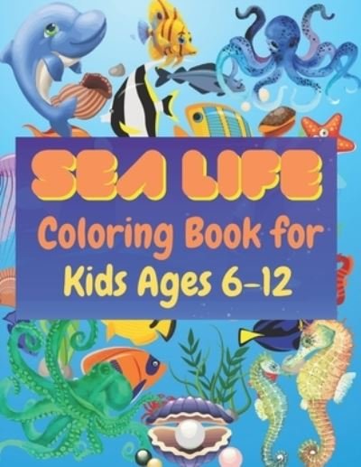 Cover for Kaddie Sowle · Sea Life Coloring Book for Kids Ages 6-12: Ocean Designs: Sharks, Sea Horses, Fish, Sea Turtles, Crabs, Octopus, Jellyfish Detailed Designs (Paperback Book) (2021)