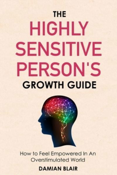 Cover for Damian Blair · The Highly Sensitive Person's Growth Guide: How to Feel Empowered In An Overstimulated World (Pocketbok) (2021)