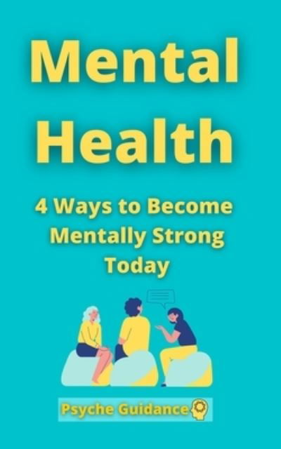 Cover for Psyche Guidance · Mental Health: 4 Ways to Become Mentally Strong Today (Pocketbok) (2021)