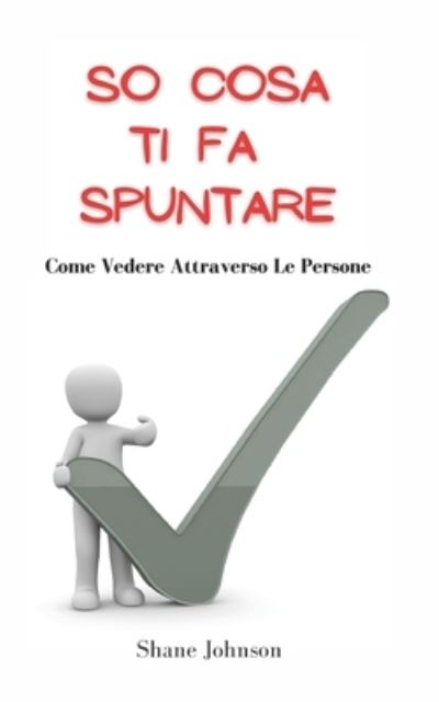 Cover for Shane Johnson · So Cosa Ti Fa Spuntare: Come Vedere Attraverso Le Persone (Paperback Book) (2021)
