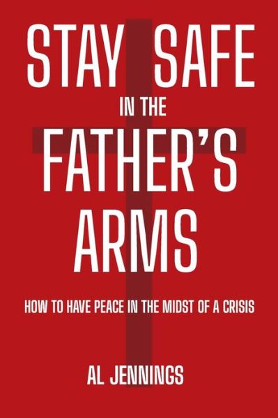 Cover for Al Jennings · Stay Safe In The Father's Arms: How To Have Peace In The Midst of A Crisis (Paperback Book) (2021)