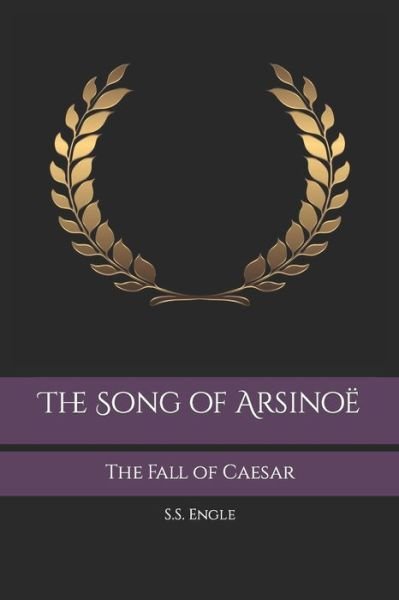 Cover for S S Engle · The Song of Arsinoe: The Fall of Caesar (Paperback Book) (2022)