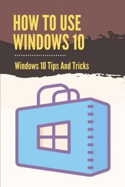 Cover for Samual Kepp · How To Use Windows 10 (Paperback Book) (2021)