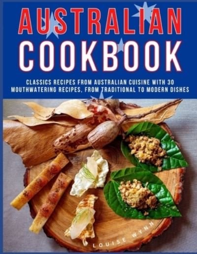 Australian Cookbook: Classics Recipes from Australian Cuisine With 30 Mouthwatering Recipes, From Traditional to Modern Dishes - Louise Wynn - Books - Independently Published - 9798541829143 - July 22, 2021