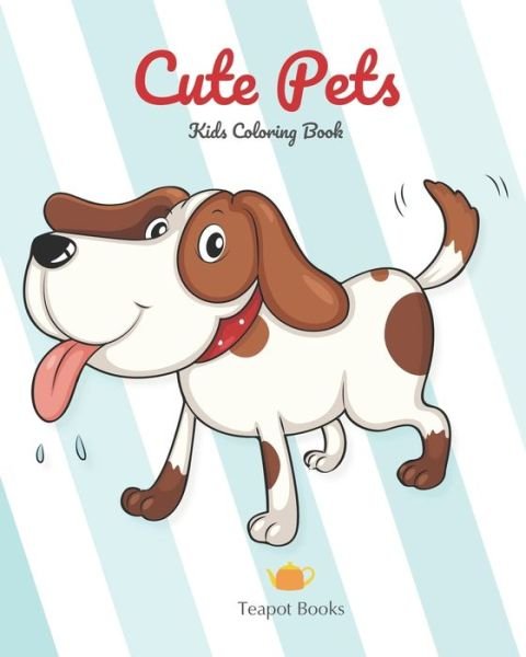 Cover for Teapot Books · Cute Pets - Kids Coloring Books (Paperback Bog) (2020)