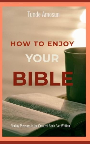 How to Enjoy Your Bible - Tunde Amosun - Books - Independently Published - 9798665075143 - July 9, 2020