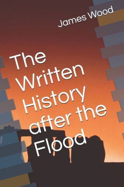 The Written History after the Flood - James Wood - Books - Independently Published - 9798673388143 - August 8, 2020