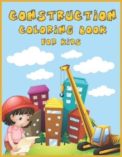 Cover for Knight Alexander Knight · Construction Coloring Book for Kids: An Amazing Collection of Construction Coloring Pages with Various Machines such as Trucks, Diggers, Tractors and More (Pocketbok) (2021)
