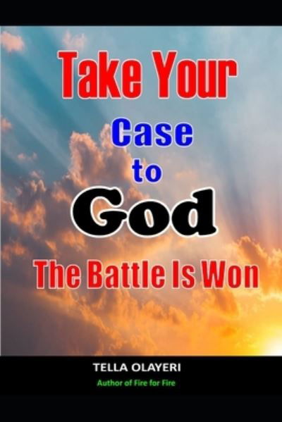 Take Your Case To God: The Battle Is Won - Powerful Prayers for Every Need - Tella Olayeri - Boeken - Independently Published - 9798729384143 - 27 maart 2021