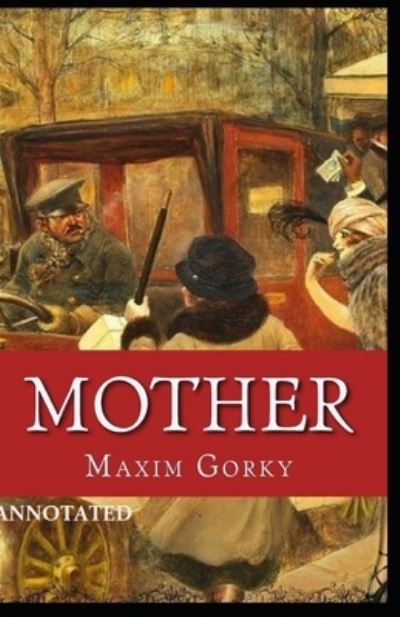 Mother Annotated - Maxim Gorky - Books - Independently Published - 9798739383143 - April 17, 2021