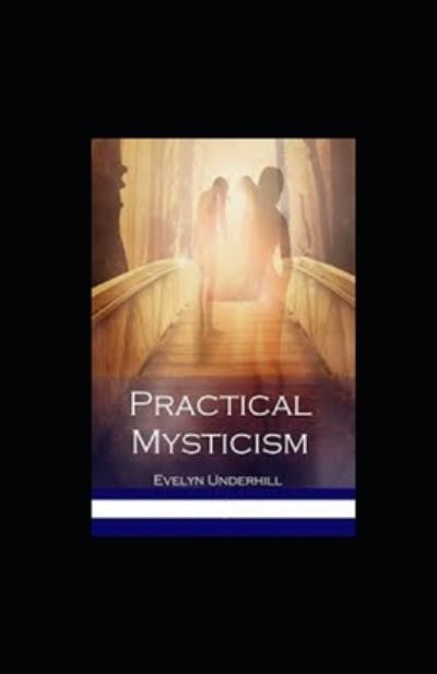 Practical Mysticism Illustrated - Evelyn Underhill - Książki - Independently Published - 9798741036143 - 19 kwietnia 2021