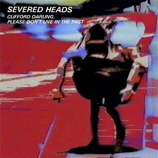 Cover for Severed Heads · Clifford Darling Please Don't Live in the Past (LP) (2015)
