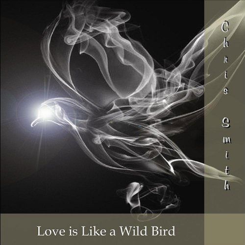 Cover for Chris Smith · Love is Like a Wild Bird (CD) (2011)