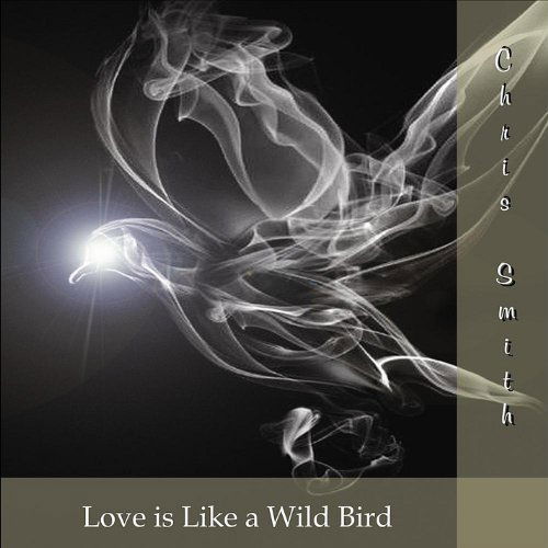 Love is Like a Wild Bird - Chris Smith - Muzyka -  - 0885767714144 - 21 czerwca 2011