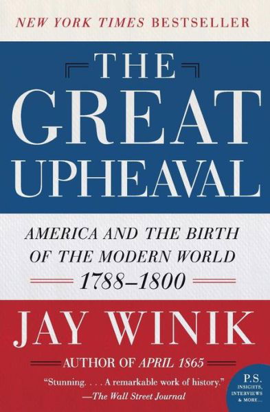 The Great Upheaval: America and the Birth of the Modern World, 1788-1800 - Jay Winik - Kirjat - Harper Perennial - 9780060083144 - tiistai 2. syyskuuta 2008