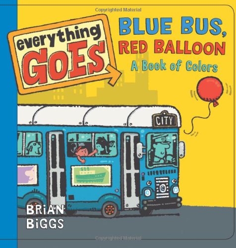 Cover for Brian Biggs · Everything Goes: Blue Bus, Red Balloon: a Book of Colors (Board book) [Brdbk edition] (2013)