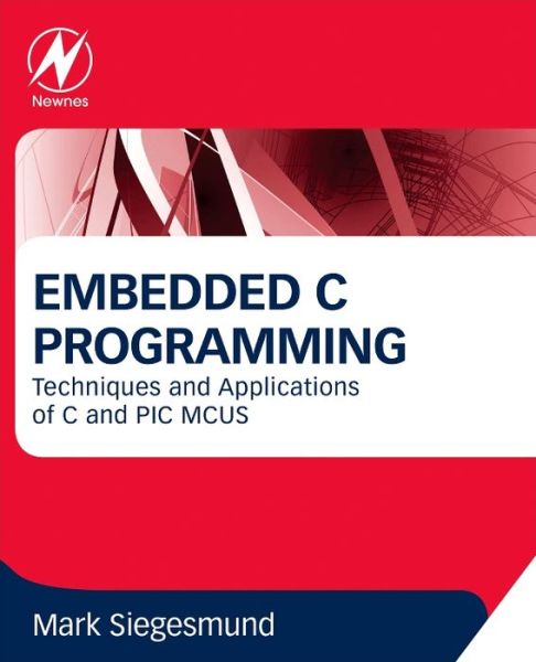 Embedded C Programming: Techniques and Applications of C and PIC MCUS - Siegesmund, Mark (Founder, CCS Inc. USA) - Livros - Elsevier Science & Technology - 9780128013144 - 29 de setembro de 2014