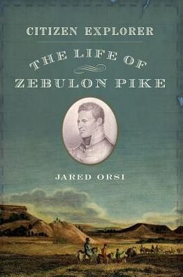 Cover for Orsi, Jared (Associate Professor of History, Associate Professor of History, Colorado State University) · Citizen Explorer: The Life of Zebulon Pike (Paperback Book) (2017)