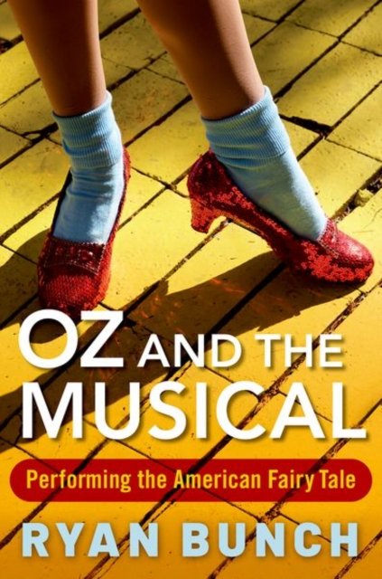 Cover for Bunch, Ryan (PhD Candidate, PhD Candidate, Rutgers University) · Oz and the Musical: Performing the American Fairy Tale (Taschenbuch) (2023)