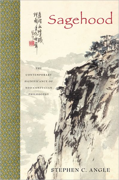 Cover for Angle, Stephen C. (Professor of Philosophy, Professor of Philosophy, Wesleyan University) · Sagehood: The Contemporary Significance of Neo-Confucian Philosophy (Hardcover Book) (2009)