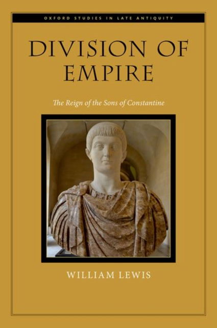 Lewis, William (Field Archaeologist, Field Archaeologist, Cotswold Archaeology) · Division of Empire: The Reign of the Sons of Constantine - Oxford Studies in Late Antiquity (Hardcover Book) (2024)