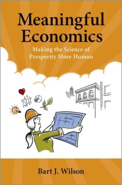 Meaningful Economics: Making the Science of Prosperity More Human - Wilson, Bart J. (Professor of Economics and Law and Donald P. Kennedy Endowed Chair in Economics and Law, Professor of Economics and Law and Donald P. Kennedy Endowed Chair in Economics and Law, Chapman University) - Böcker - Oxford University Press Inc - 9780197758144 - 11 februari 2025