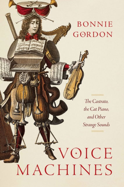 Cover for Bonnie Gordon · Voice Machines: The Castrato, the Cat Piano, and Other Strange Sounds (Hardcover Book) (2023)