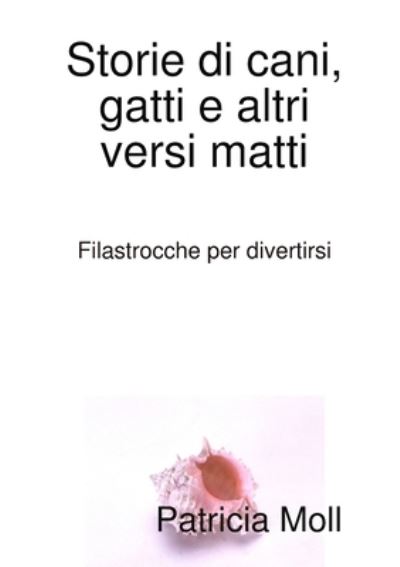 Cover for Patricia Moll · Storie Di Gatti, Cani, Numeri e Versi Matti (Book) (2018)