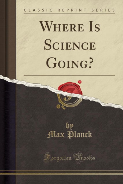 Cover for Max Planck · Where Is Science Going? (Classic Reprint) (Paperback Book) (2019)