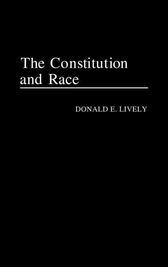 Cover for Donald E. Lively · The Constitution and Race (Hardcover Book) [First edition] (1992)